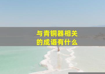 与青铜器相关的成语有什么