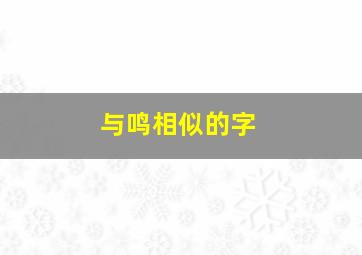 与鸣相似的字