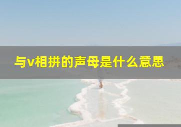 与v相拼的声母是什么意思