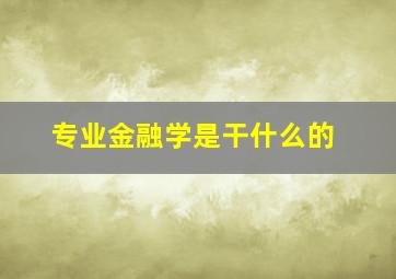 专业金融学是干什么的