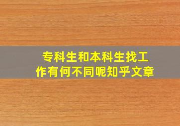 专科生和本科生找工作有何不同呢知乎文章