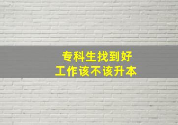 专科生找到好工作该不该升本