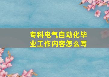 专科电气自动化毕业工作内容怎么写