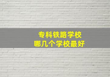 专科铁路学校哪几个学校最好