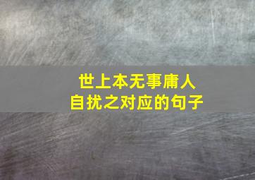 世上本无事庸人自扰之对应的句子