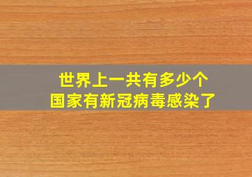 世界上一共有多少个国家有新冠病毒感染了