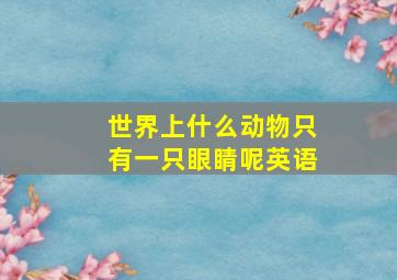 世界上什么动物只有一只眼睛呢英语