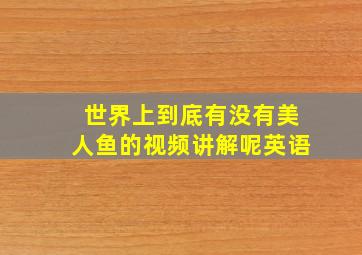 世界上到底有没有美人鱼的视频讲解呢英语