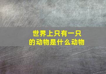 世界上只有一只的动物是什么动物