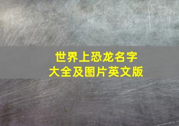 世界上恐龙名字大全及图片英文版