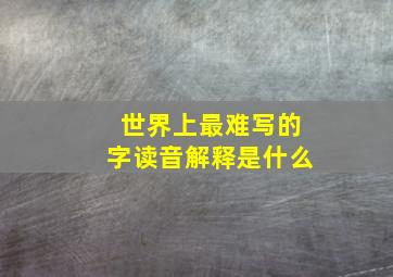 世界上最难写的字读音解释是什么