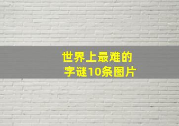 世界上最难的字谜10条图片