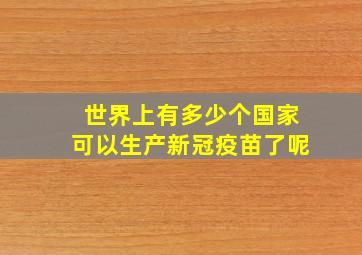 世界上有多少个国家可以生产新冠疫苗了呢