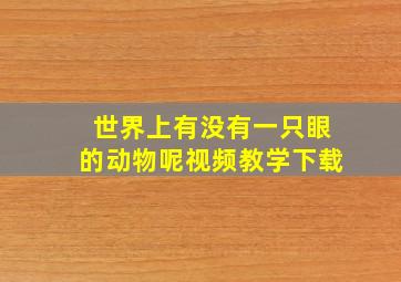 世界上有没有一只眼的动物呢视频教学下载