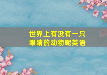 世界上有没有一只眼睛的动物呢英语