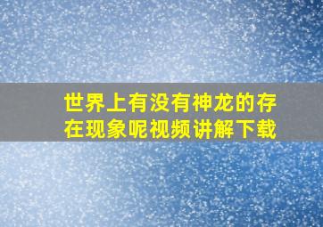 世界上有没有神龙的存在现象呢视频讲解下载