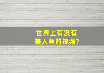 世界上有没有美人鱼的视频?