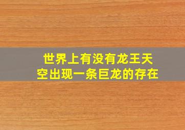 世界上有没有龙王天空出现一条巨龙的存在