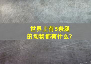 世界上有3条腿的动物都有什么?