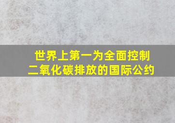 世界上第一为全面控制二氧化碳排放的国际公约