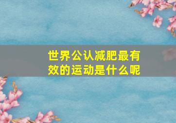 世界公认减肥最有效的运动是什么呢