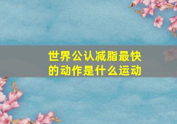 世界公认减脂最快的动作是什么运动