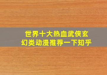 世界十大热血武侠玄幻类动漫推荐一下知乎