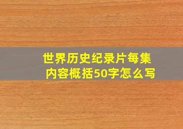 世界历史纪录片每集内容概括50字怎么写