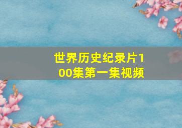 世界历史纪录片100集第一集视频