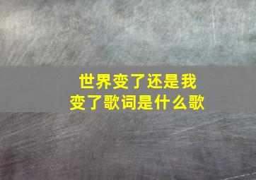 世界变了还是我变了歌词是什么歌