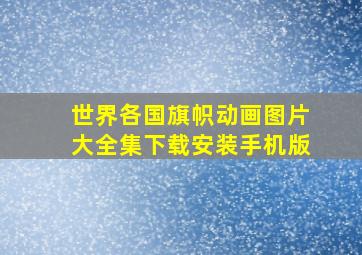 世界各国旗帜动画图片大全集下载安装手机版