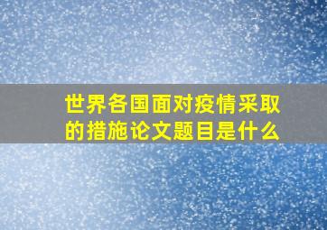 世界各国面对疫情采取的措施论文题目是什么