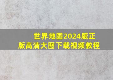 世界地图2024版正版高清大图下载视频教程