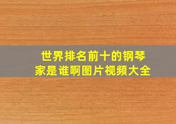 世界排名前十的钢琴家是谁啊图片视频大全