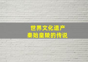 世界文化遗产秦始皇陵的传说