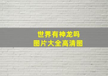 世界有神龙吗图片大全高清图