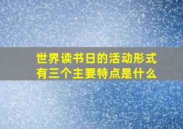 世界读书日的活动形式有三个主要特点是什么