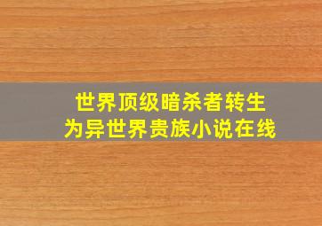 世界顶级暗杀者转生为异世界贵族小说在线