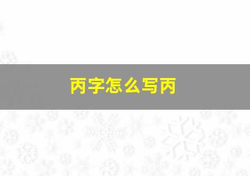 丙字怎么写丙