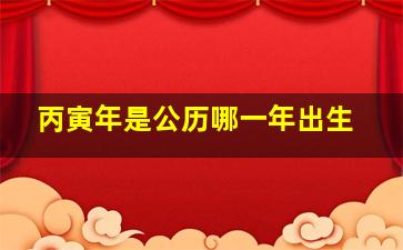 丙寅年是公历哪一年出生