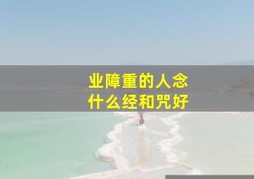 业障重的人念什么经和咒好