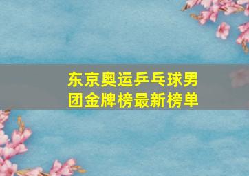 东京奥运乒乓球男团金牌榜最新榜单