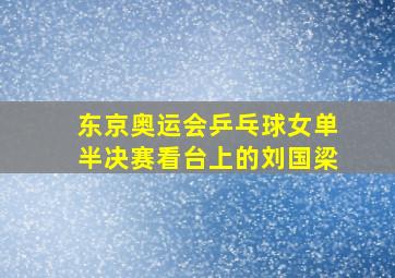 东京奥运会乒乓球女单半决赛看台上的刘国梁