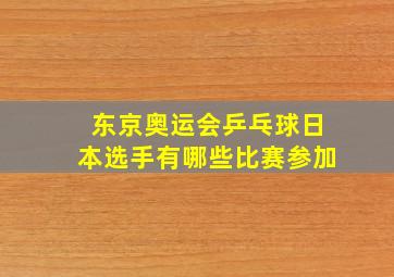 东京奥运会乒乓球日本选手有哪些比赛参加