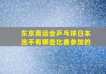 东京奥运会乒乓球日本选手有哪些比赛参加的