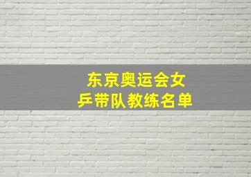 东京奥运会女乒带队教练名单