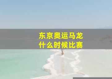 东京奥运马龙什么时候比赛