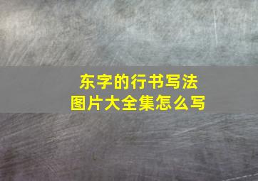 东字的行书写法图片大全集怎么写