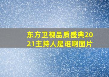 东方卫视品质盛典2021主持人是谁啊图片