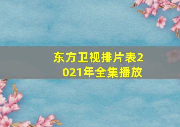 东方卫视排片表2021年全集播放